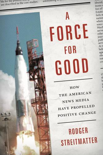 Бумажная книга «A Force for Good: How the American News Media Have Propelled Positive Change», автор Роджер Стрейтматтер - фото №1