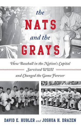 Бумажная книга «The Nats and the Grays: How Baseball in the Nation's Capital Survived WWII and Changed the Game Forever», авторов Дэвид Э. Хаблер, Джошуа Х. Дрейзен - фото №1