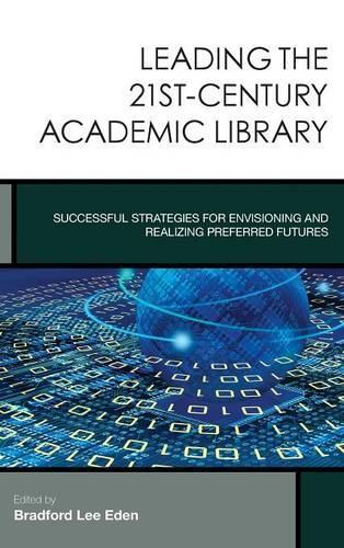 Бумажная книга «Leading the 21st-Century Academic Library: Successful Strategies for Envisioning and Realizing Preferred Futures», автор Брэдфорд Ли Иден - фото №1