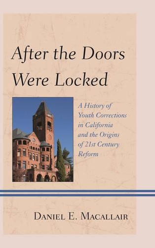 Бумажная книга «After the Doors Were Locked: A History of Youth Corrections in California and the Origins of Twenty-First Century Reform», автор Дэниел Э. Макаллер - фото №1