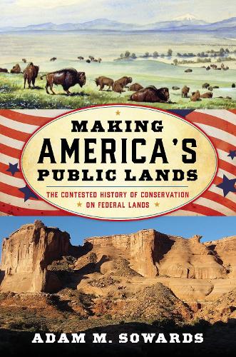 Бумажная книга «Making America's Public Lands: The Contested History of Conservation on Federal Lands», автор Адам М. Совардс - фото №1