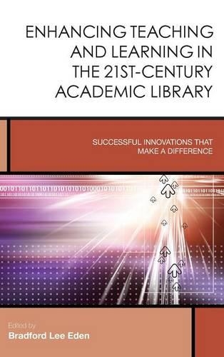 Паперова книга «Enhancing Teaching and Learning in the 21st-Century Academic Library: Successful Innovations That Make a Difference», автор Бредфорд Лі Іден - фото №1