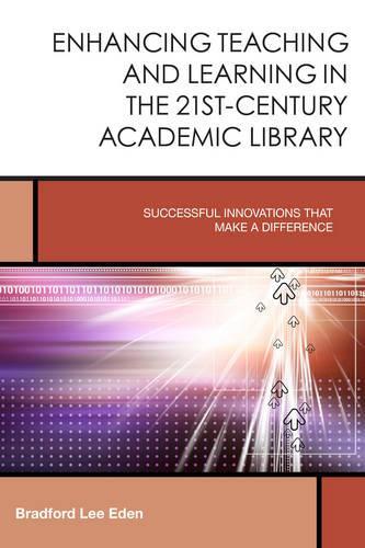 Паперова книга «Enhancing Teaching and Learning in the 21st-Century Academic Library: Successful Innovations That Make a Difference», автор Бредфорд Лі Іден - фото №1