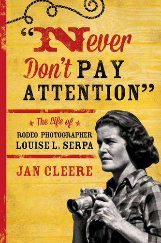 Бумажная книга «Never Don't Pay Attention: The Life of Rodeo Photographer Louise L. Serpa», автор Ян Клир - фото №1
