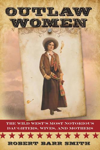 Бумажная книга «Outlaw Women: America's Most Notorious Daughters, Wives, and Mothers», автор Роберт Барр Смит - фото №1