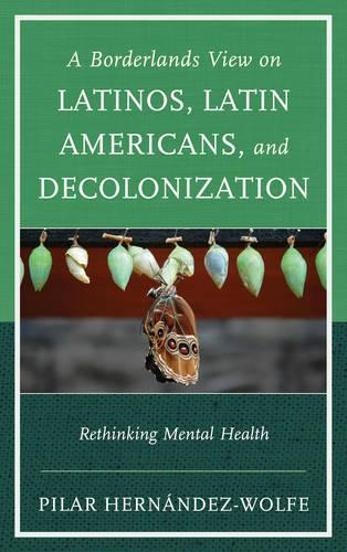 Паперова книга «A Borderlands View on Latinos, Latin Americans, and Decolonization: Rethinking Mental Health», автор Пілар Ернандес-Вульф - фото №1