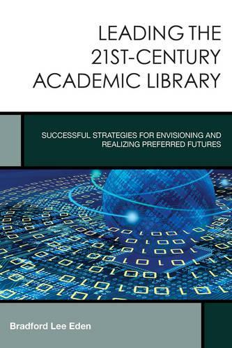 Бумажная книга «Leading the 21st-Century Academic Library: Successful Strategies for Envisioning and Realizing Preferred Futures», автор Брэдфорд Ли Иден - фото №1