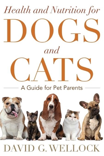 Бумажная книга «Health and Nutrition for Dogs and Cats: A Guide for Pet Parents», автор Дэвид Г. Уэлок - фото №1
