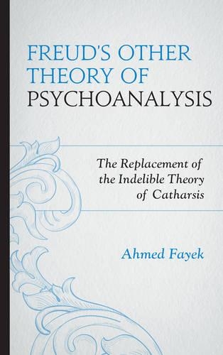 Бумажная книга «Freud's Other Theory of Psychoanalysis: The Replacement for the Indelible Theory of Catharsis», автор Ахмед Файек - фото №1