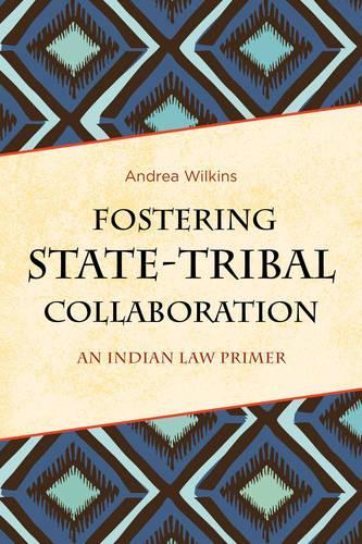 Бумажная книга «Fostering State-Tribal Collaboration: An Indian Law Primer», автор Андреа Уилкинс - фото №1