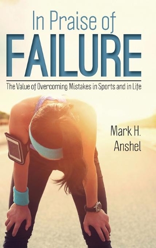 Бумажная книга «In Praise of Failure: The Value of Overcoming Mistakes in Sports and in Life», автор Марк Х. Аншель - фото №1