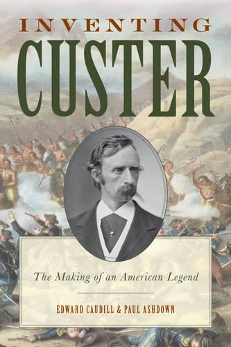 Бумажная книга «Inventing Custer: The Making of an American Legend», авторов Эдвард Каудилл, Пол Эшдаун - фото №1