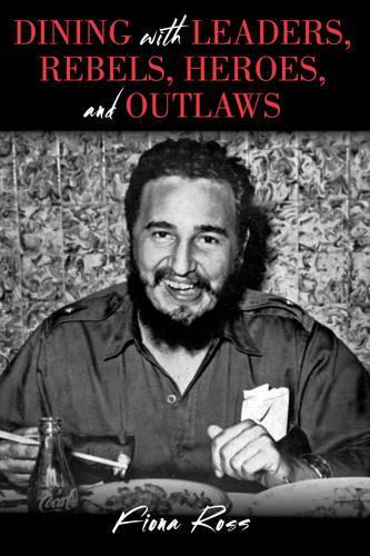 [object Object] «Dining with Leaders, Rebels, Heroes, and Outlaws», автор Фіона Росс - фото №1