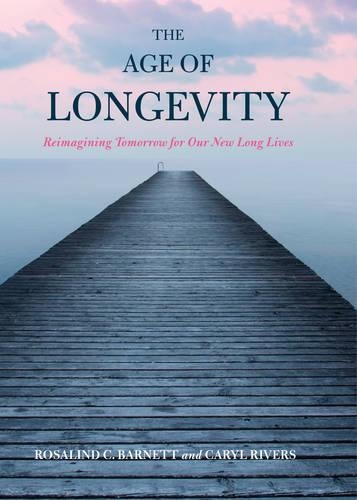 Паперова книга «The Age of Longevity: Re-Imagining Tomorrow for Our New Long Lives», авторів Керіл Ріверс, Розалінд К. Барнетт - фото №1