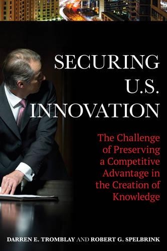 Паперова книга «Securing U.S. Innovation: The Challenge of Preserving a Competitive Advantage in the Creation of Knowledge», авторів Даррен Е. Тромблей, Роберт Г. Спелбрінк - фото №1
