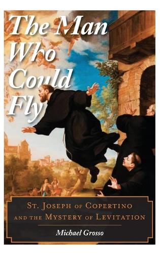 Паперова книга «The Man Who Could Fly: St. Joseph of Copertino and the Mystery of Levitation», автор Майкл Гроссо - фото №1
