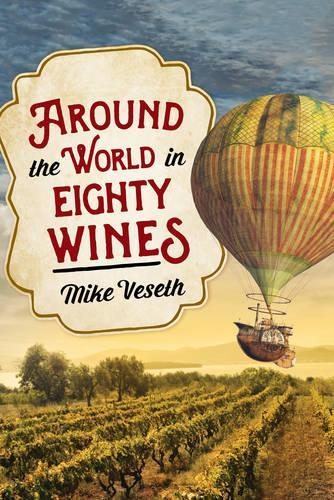 Паперова книга «Around the World in Eighty Wines: Exploring Wine One Country at a Time», автор Майк Везет - фото №1