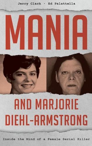 Паперова книга «Mania and Marjorie Diehl-Armstrong: Inside the Mind of a Female Serial Killer», авторів Ед Палателла, Джеррі Кларк - фото №1
