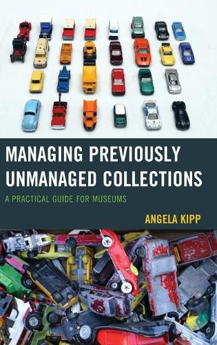 Паперова книга «Managing Previously Unmanaged Collections: A Practical Guide for Museums», автор Анжела Кіпп - фото №1