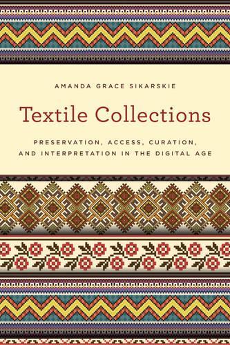 [object Object] «Textile Collections: Preservation, Access, Curation, and Interpretation in the Digital Age», автор Аманда Грейс Сикарски - фото №1