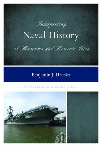 Бумажная книга «Interpreting Naval History at Museums and Historic Sites», автор Бенджамин Я. Хруска - фото №1