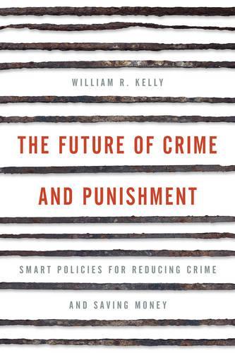 Бумажная книга «The Future of Crime and Punishment: Smart Policies for Reducing Crime and Saving Money», автор Уильям Р. Келли - фото №1
