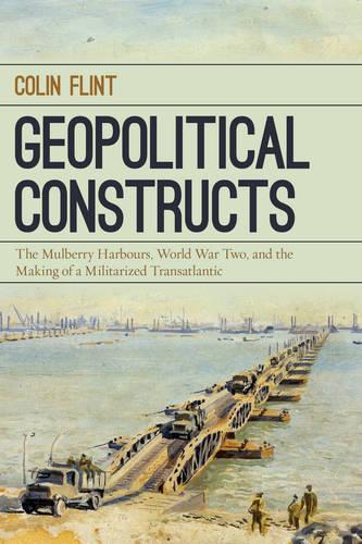 Бумажная книга «Geopolitical Constructs: The Mulberry Harbours, World War Two, and the Making of a Militarized Transatlantic», автор Колин Флинт - фото №1