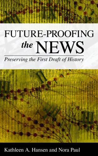 Паперова книга «Future-Proofing the News: Preserving the First Draft of History», авторів Кетлін А. Хансен, Нора Пол - фото №1