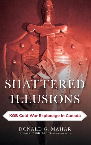 Бумажная книга «Shattered Illusions: KGB Cold War Espionage in Canada», автор Дональд Г. Махар - фото №1