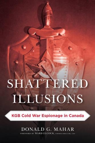 Паперова книга «Shattered Illusions: KGB Cold War Espionage in Canada», автор Дональд Г. Махар - фото №1