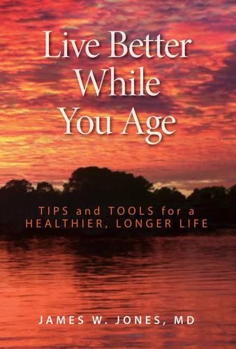 Паперова книга «Live Better While You Age: Tips and Tools for a Healthier, Longer Life», автор Джеймс В. Джонс - фото №1