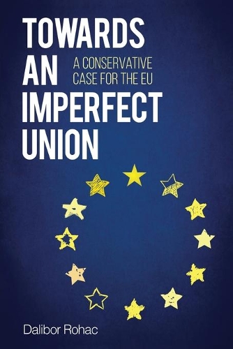 Бумажная книга «Towards an Imperfect Union: A Conservative Case for the EU», автор Далибор Рохац - фото №1