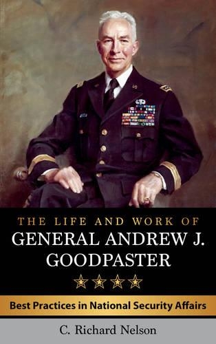 Бумажная книга «The Life and Work of General Andrew J. Goodpaster: Best Practices in National Security Affairs», автор К. Ричард Нельсон - фото №1