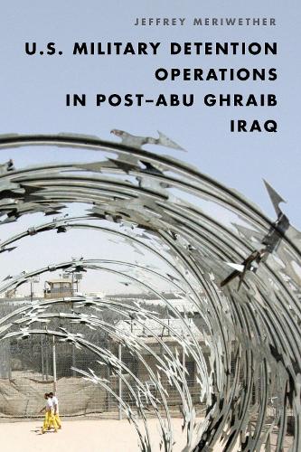 Бумажная книга «U.S. Military Detention Operations in Post–Abu Ghraib Iraq», автор Джеффри Меривезер - фото №1