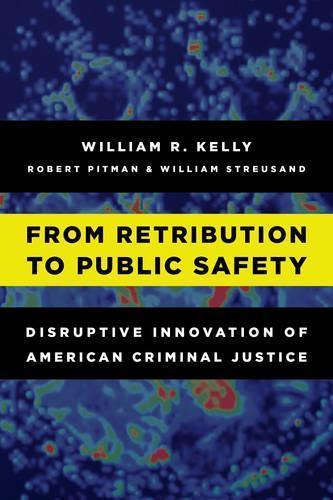 Бумажная книга «From Retribution to Public Safety: Disruptive Innovation of American Criminal Justice», автор Уильям Р. Келли - фото №1