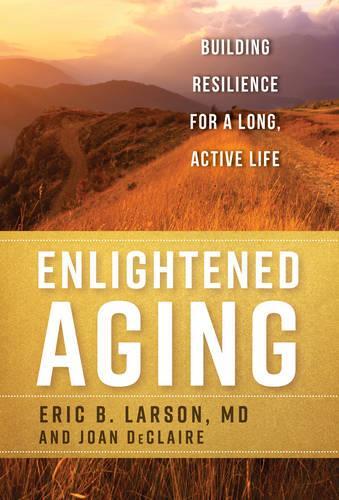 Бумажная книга «Enlightened Aging: Building Resilience for a Long, Active Life», авторов Эрик Б. Ларсон, Джоан Деклер - фото №1