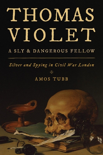 Бумажная книга «Thomas Violet, a Sly and Dangerous Fellow: Silver and Spying in Civil War London», автор Амос Табб - фото №1