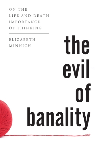 Бумажная книга «The Evil of Banality: On The Life and Death Importance of Thinking», автор Элизабет К. Миннич - фото №1