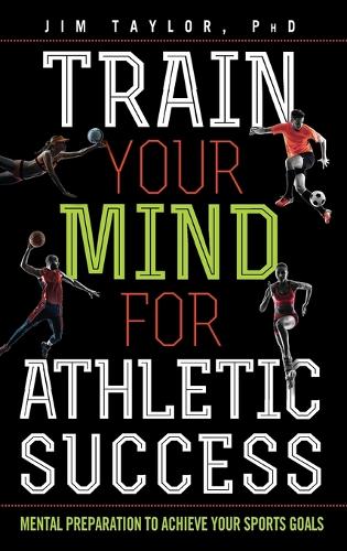 Бумажная книга «Train Your Mind for Athletic Success: Mental Preparation to Achieve Your Sports Goals», автор Джим Тейлор - фото №1