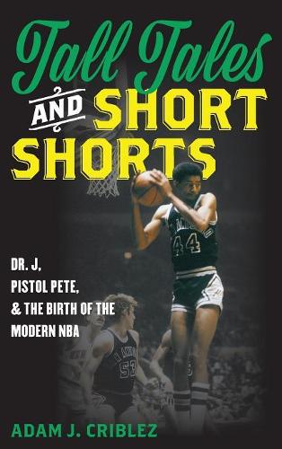 Бумажная книга «Tall Tales and Short Shorts: Dr. J, Pistol Pete, and the Birth of the Modern NBA», автор Адам Дж. Криблез - фото №1