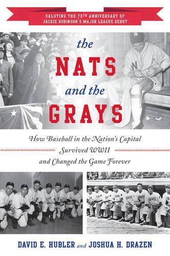 Бумажная книга «The Nats and the Grays: How Baseball in the Nation's Capital Survived WWII and Changed the Game Forever», авторов Дэвид Э. Хаблер, Джошуа Х. Дрейзен - фото №1