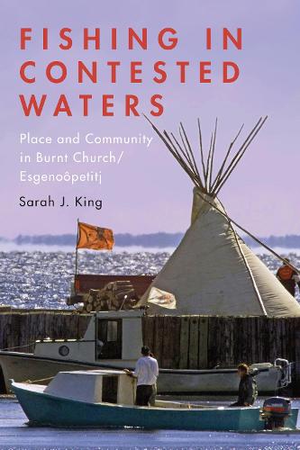 Паперова книга «Fishing in Contested Waters: Place & Community in Burnt Church/Esgenoopetitj», автор Сара Кінг - фото №1