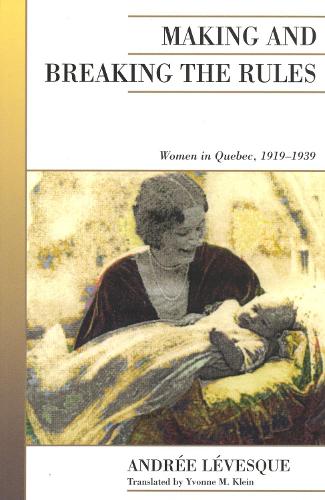 Паперова книга «Making and Breaking the Rules: Women in Quebec, 1919-1939», автор Андре Левеск - фото №1