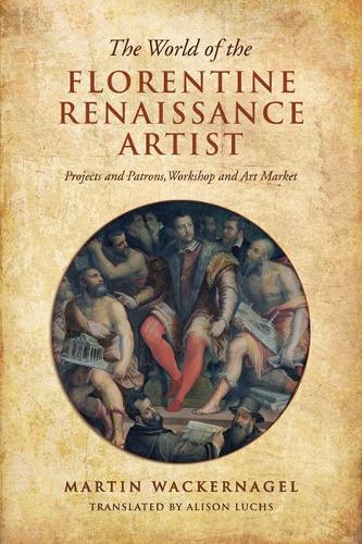 Бумажная книга «The World of the Florentine Renaissance Artist: Projects and Patrons, Workshop and Art Market», автор Мартин Вакернагель - фото №1
