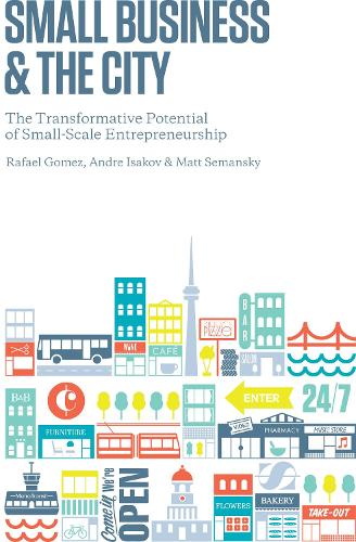Бумажная книга «Small Business and the City: The Transformative Potential of Small Scale Entrepreneurship», авторов Андре Исаков, Мэтью Семански, Рафаэль Гомес - фото №1