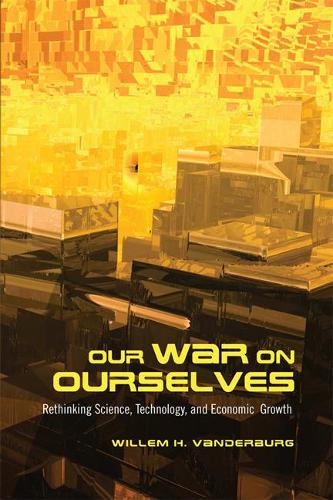 Бумажная книга «Our War on Ourselves: Rethinking Science, Technology, and Economic Growth», автор Виллем Х. Вандербург - фото №1