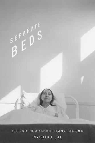 Бумажная книга «Separate Beds: A History of Indian Hospitals in Canada, 1920s-1980s», автор Морин К. Лакс - фото №1