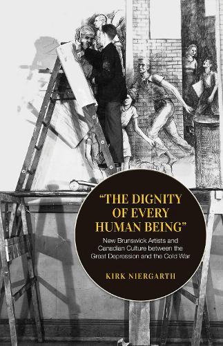 Бумажная книга «The Dignity of Every Human Being: New Brunswick Artists and Canadian Culture between the Great Depression and the Cold War», автор Кирк Ниргарт - фото №1