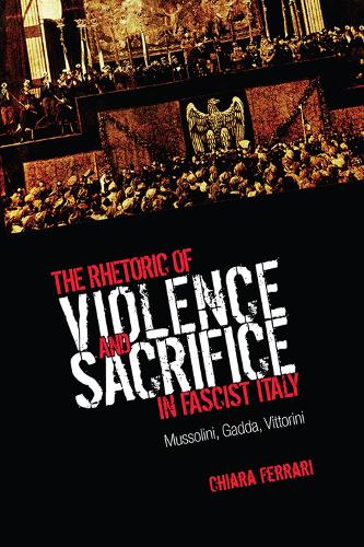 Бумажная книга «The Rhetoric of Violence and Sacrifice in Fascist Italy: Mussolini, Gadda, Vittorini», автор Кьяра Феррари - фото №1