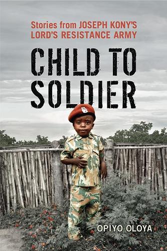 Бумажная книга «Child to Soldier: Stories from Joseph Kony's Lord's Resistance Army», автор Опийо Олойя - фото №1